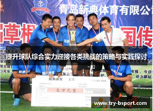 提升球队综合实力迎接各类挑战的策略与实践探讨 提升球队综合实力迎接各类挑战的策略与实践探讨