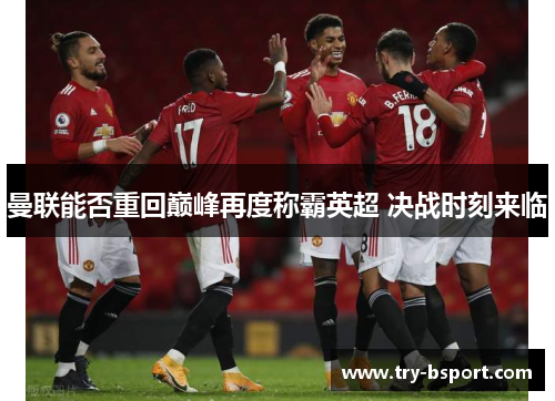 曼联能否重回巅峰再度称霸英超 决战时刻来临