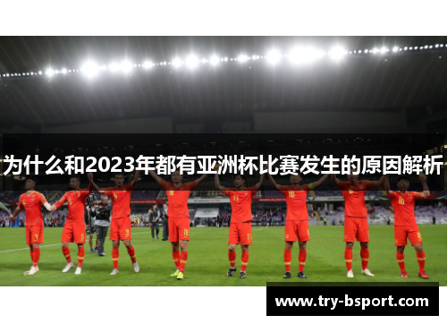 为什么和2023年都有亚洲杯比赛发生的原因解析 为什么和2023年都有亚洲杯比赛发生的原因解析