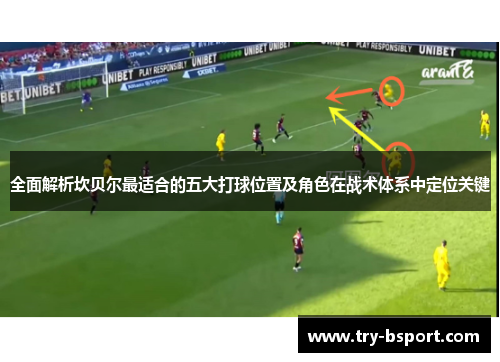 全面解析坎贝尔最适合的五大打球位置及角色在战术体系中定位关键 全面解析坎贝尔最适合的五大打球位置及角色在战术体系中定位关键