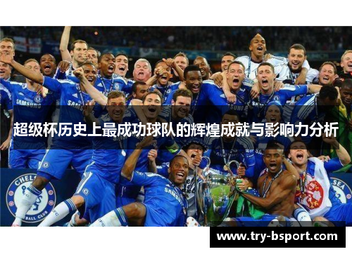 超级杯历史上最成功球队的辉煌成就与影响力分析