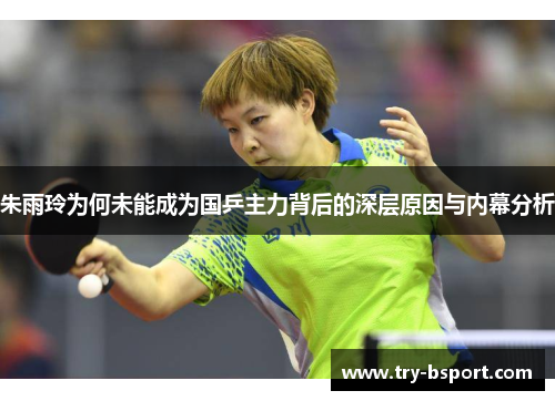 朱雨玲为何未能成为国乒主力背后的深层原因与内幕分析 朱雨玲为何未能成为国乒主力背后的深层原因与内幕分析