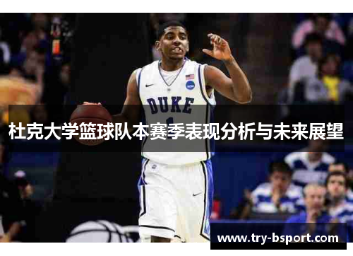 杜克大学篮球队本赛季表现分析与未来展望 杜克大学篮球队本赛季表现分析与未来展望