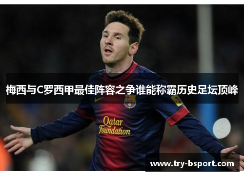 梅西与C罗西甲最佳阵容之争谁能称霸历史足坛顶峰 梅西与C罗西甲最佳阵容之争谁能称霸历史足坛顶峰