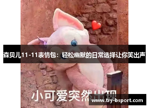 森贝儿11-11表情包:轻松幽默的日常选择让你笑出声 森贝儿11-11表情包:轻松幽默的日常选择让你笑出声