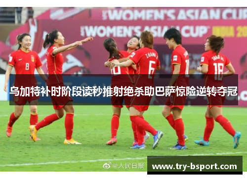 乌加特补时阶段读秒推射绝杀助巴萨惊险逆转夺冠