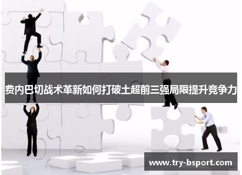 费内巴切战术革新如何打破土超前三强局限提升竞争力
