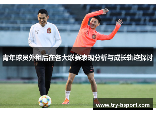 青年球员外租后在各大联赛表现分析与成长轨迹探讨